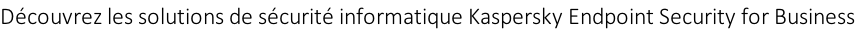 Découvrez les solutions de sécurité informatique Kaspersky Endpoint Security for Business