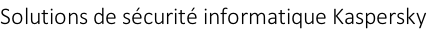 Solutions de sécurité informatique Kaspersky